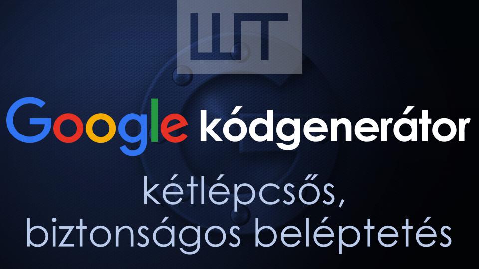 Kétlépcsős, biztonságos beléptetés a Google kódgenerátorral