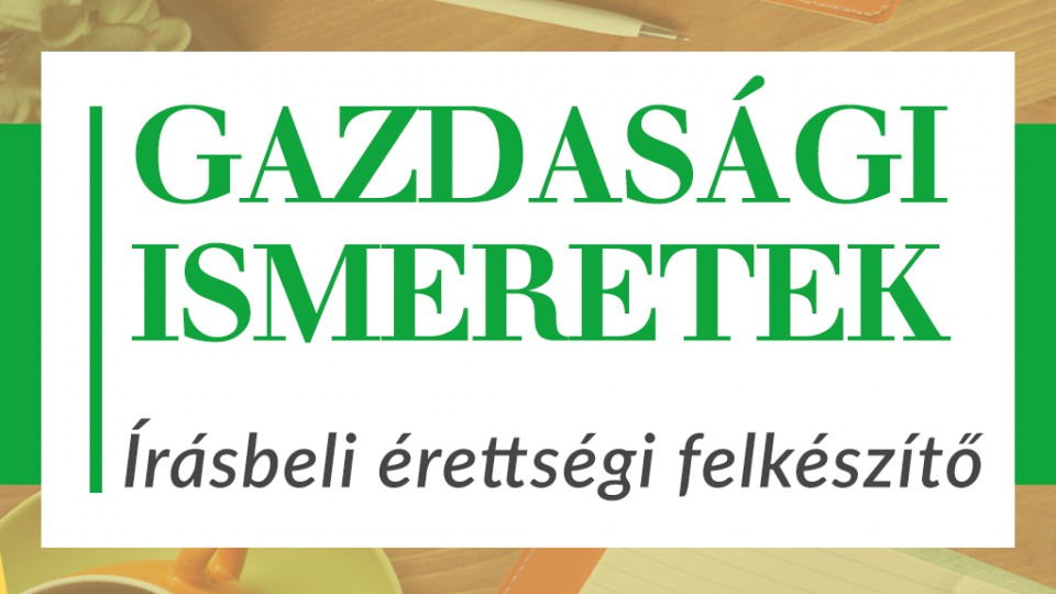 Gazdasági ismeretek írásbeli érettségi felkészítő